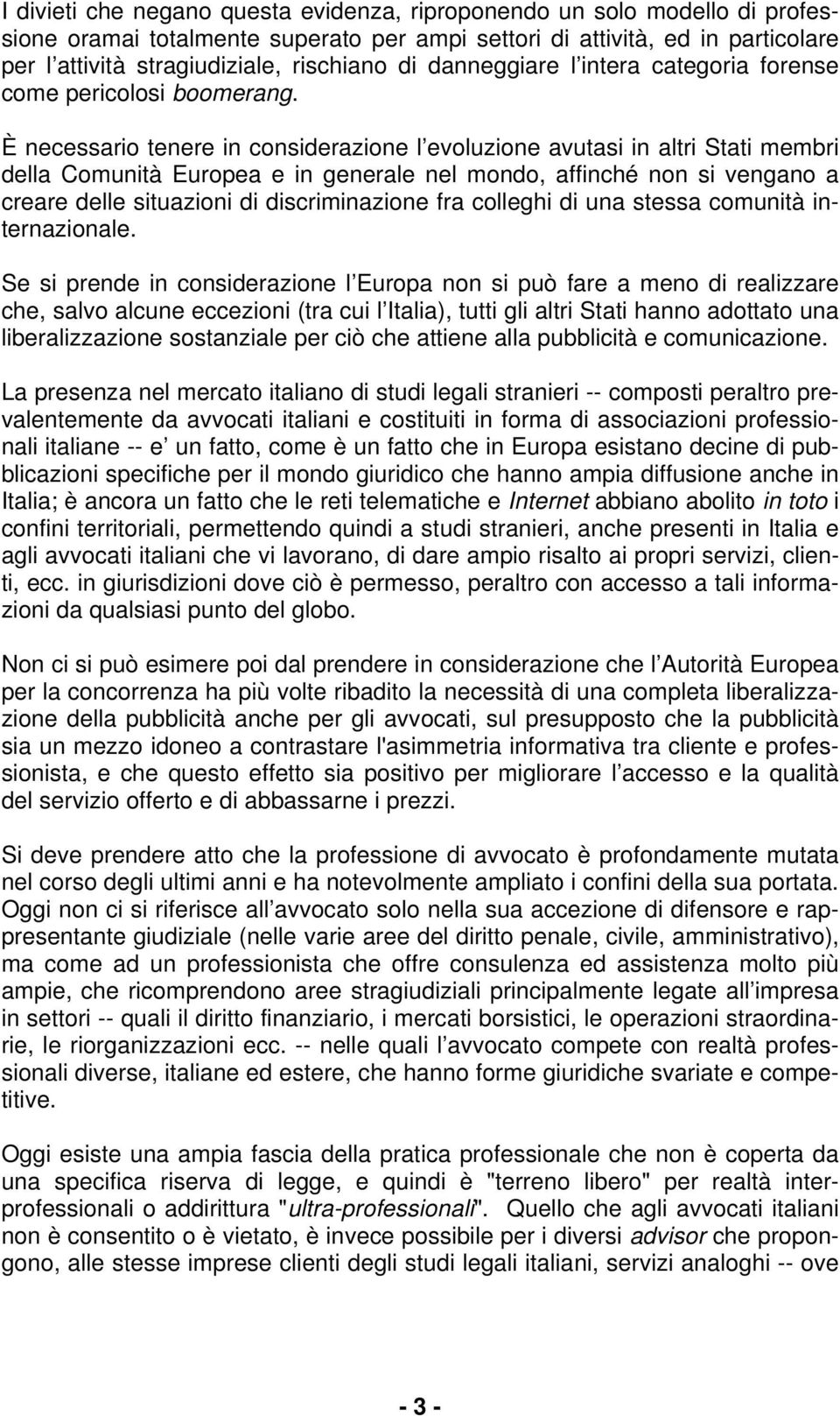 È necessario tenere in considerazione l evoluzione avutasi in altri Stati membri della Comunità Europea e in generale nel mondo, affinché non si vengano a creare delle situazioni di discriminazione