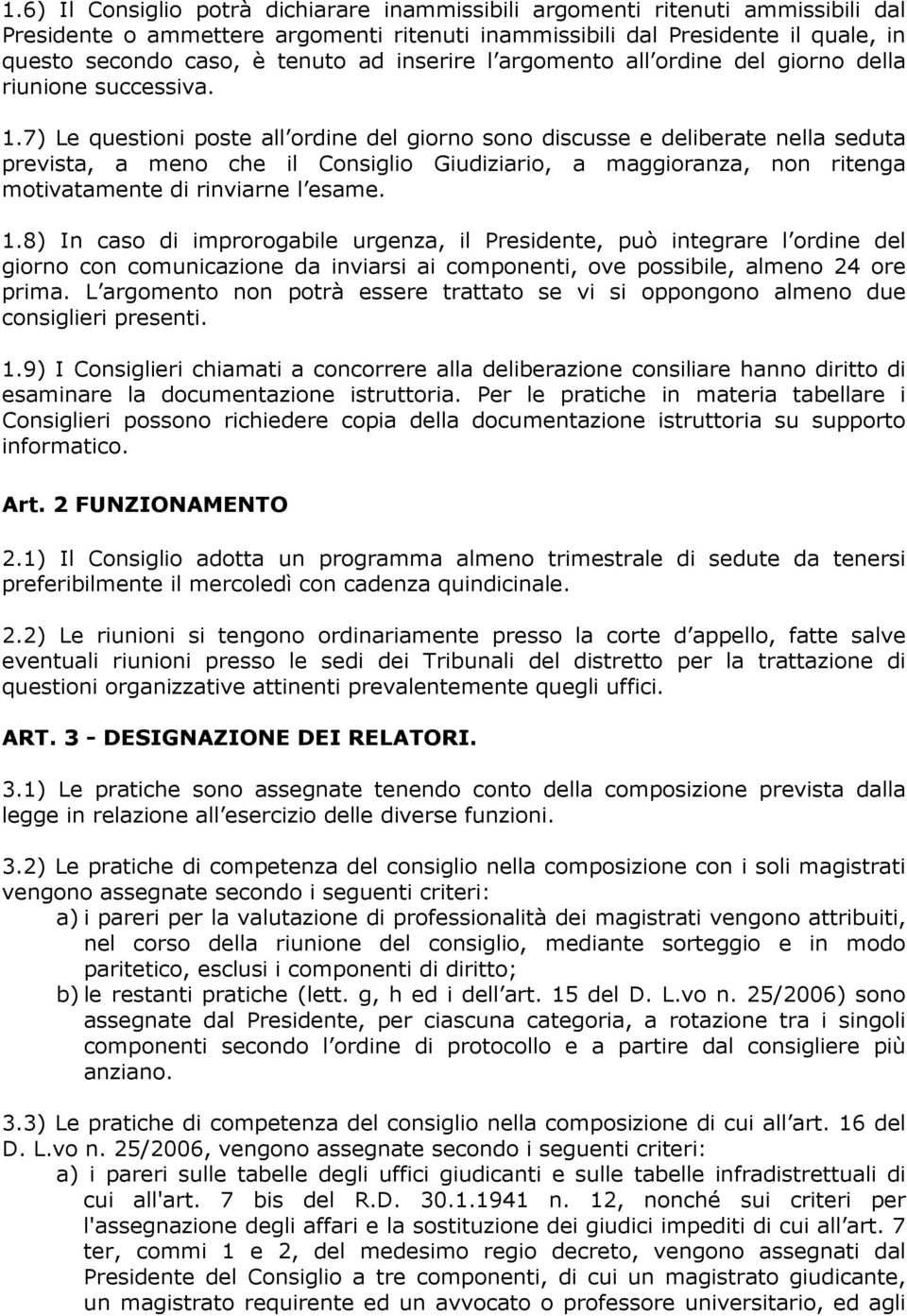 7) Le questioni poste all ordine del giorno sono discusse e deliberate nella seduta prevista, a meno che il Consiglio Giudiziario, a maggioranza, non ritenga motivatamente di rinviarne l esame. 1.