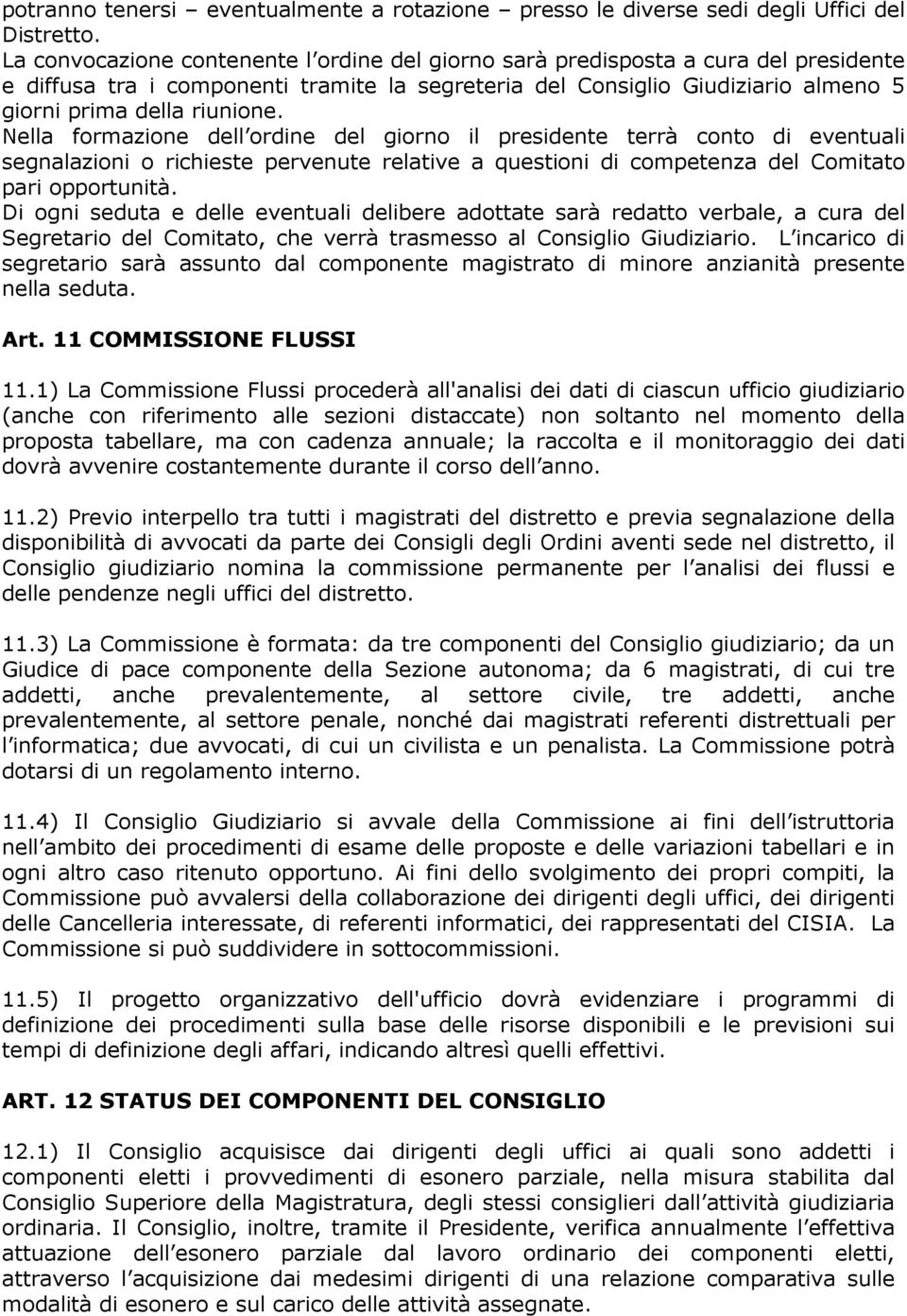 Nella formazione dell ordine del giorno il presidente terrà conto di eventuali segnalazioni o richieste pervenute relative a questioni di competenza del Comitato pari opportunità.