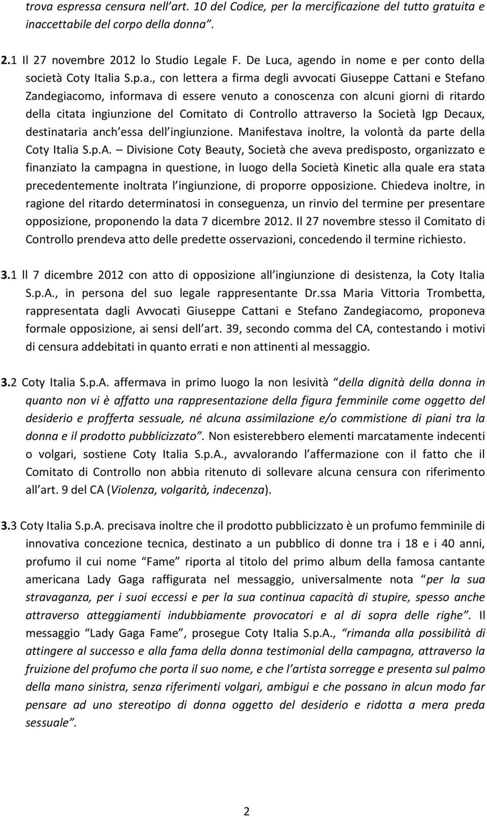 agendo in nome e per conto della società Coty Italia S.p.a., con lettera a firma degli avvocati Giuseppe Cattani e Stefano Zandegiacomo, informava di essere venuto a conoscenza con alcuni giorni di