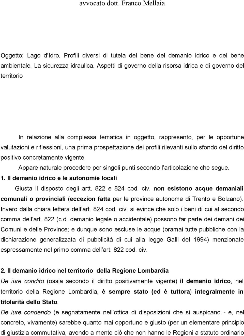 dei profili rilevanti sullo sfondo del diritto positivo concretamente vigente. Appare naturale procedere per singoli punti secondo l articolazione che segue. 1.