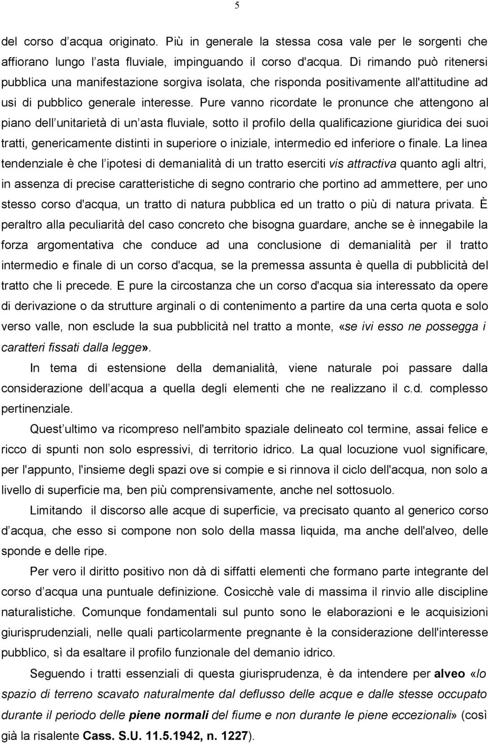 Pure vanno ricordate le pronunce che attengono al piano dell unitarietà di un asta fluviale, sotto il profilo della qualificazione giuridica dei suoi tratti, genericamente distinti in superiore o