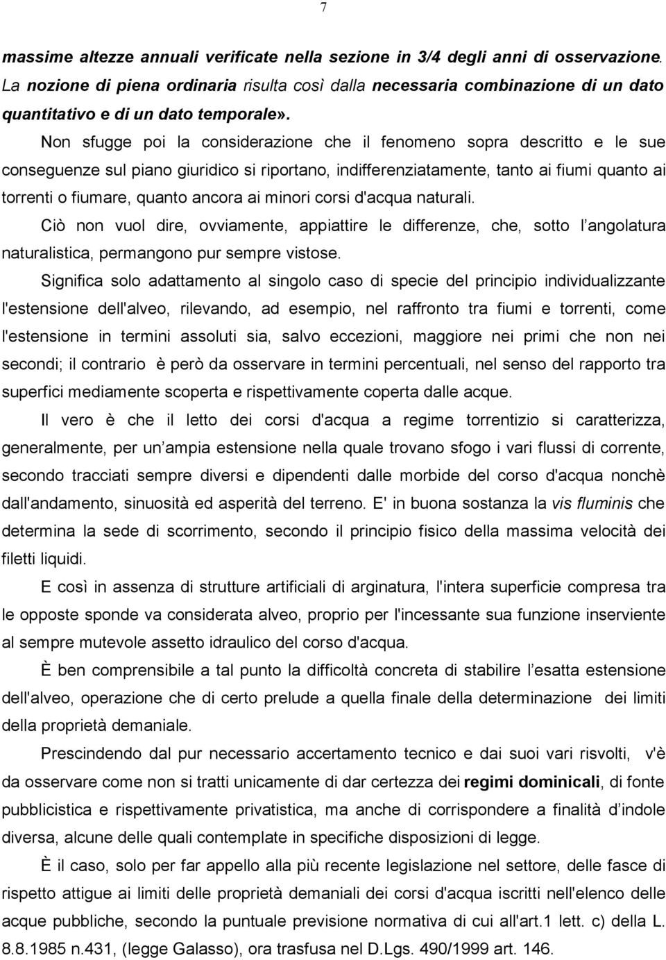 Non sfugge poi la considerazione che il fenomeno sopra descritto e le sue conseguenze sul piano giuridico si riportano, indifferenziatamente, tanto ai fiumi quanto ai torrenti o fiumare, quanto