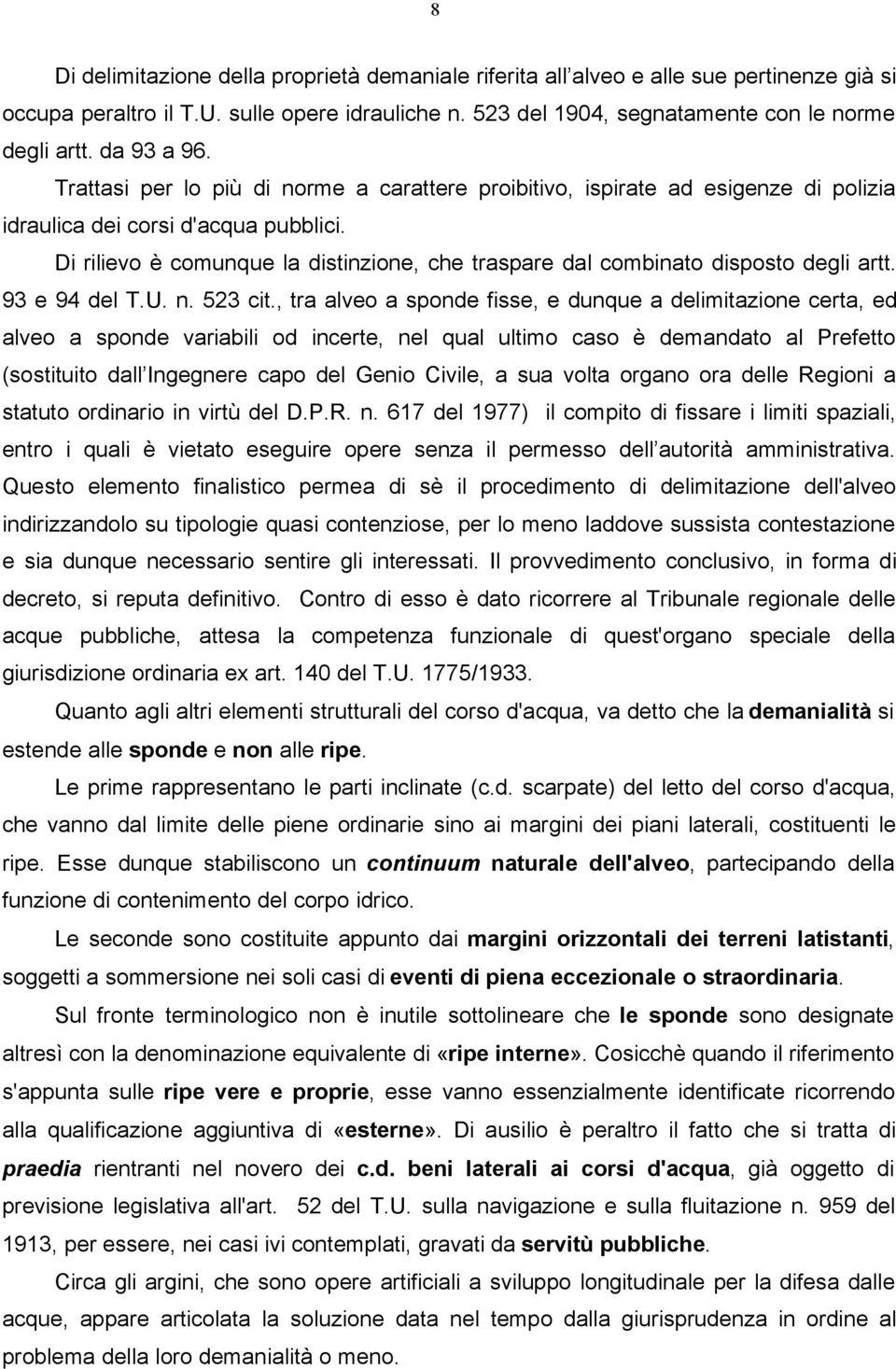 Di rilievo è comunque la distinzione, che traspare dal combinato disposto degli artt. 93 e 94 del T.U. n. 523 cit.