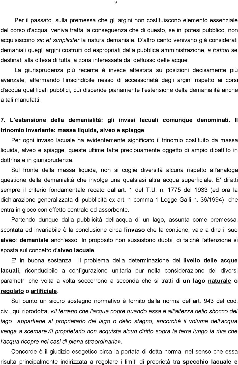 D altro canto venivano già considerati demaniali quegli argini costruiti od espropriati dalla pubblica amministrazione, a fortiori se destinati alla difesa di tutta la zona interessata dal deflusso