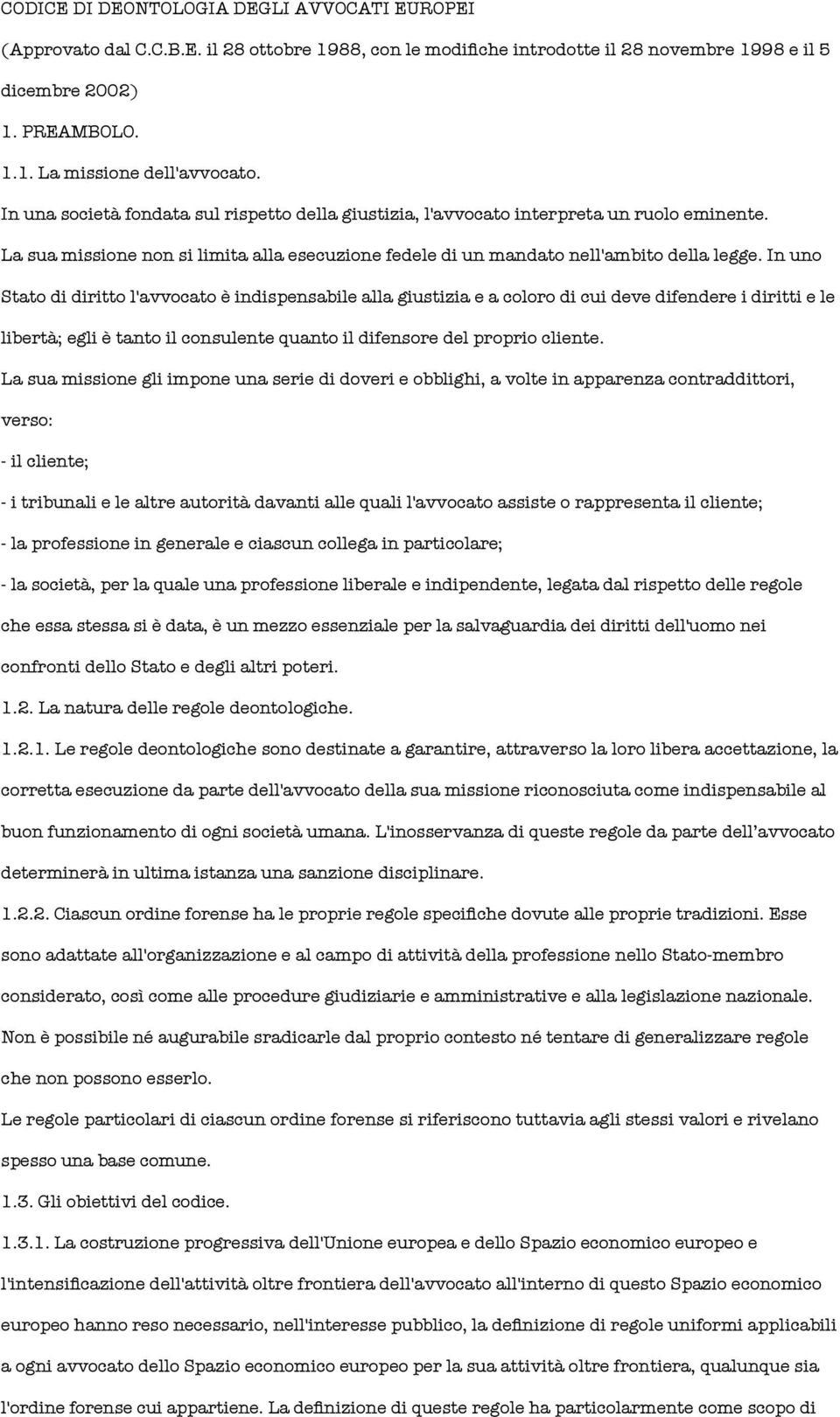 In uno Stato di diritto l'avvocato è indispensabile alla giustizia e a coloro di cui deve difendere i diritti e le libertà; egli è tanto il consulente quanto il difensore del proprio cliente.