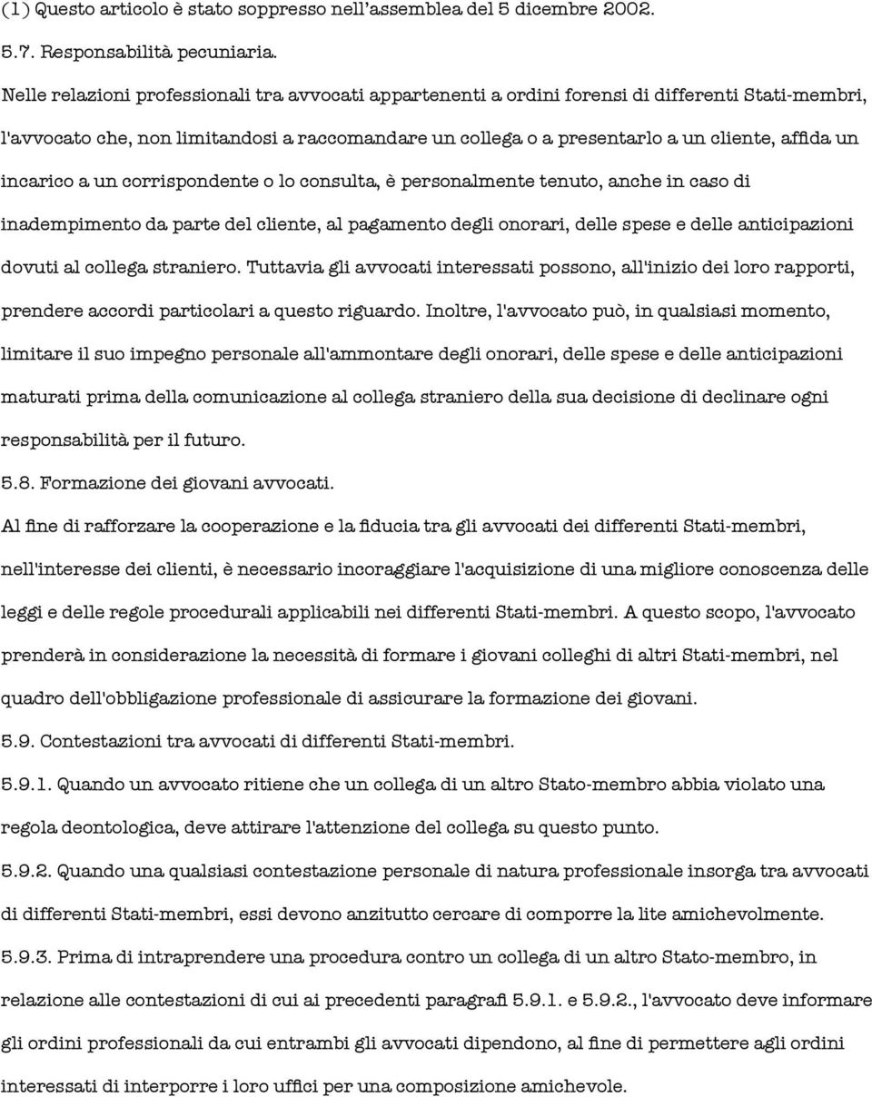 incarico a un corrispondente o lo consulta, è personalmente tenuto, anche in caso di inadempimento da parte del cliente, al pagamento degli onorari, delle spese e delle anticipazioni dovuti al