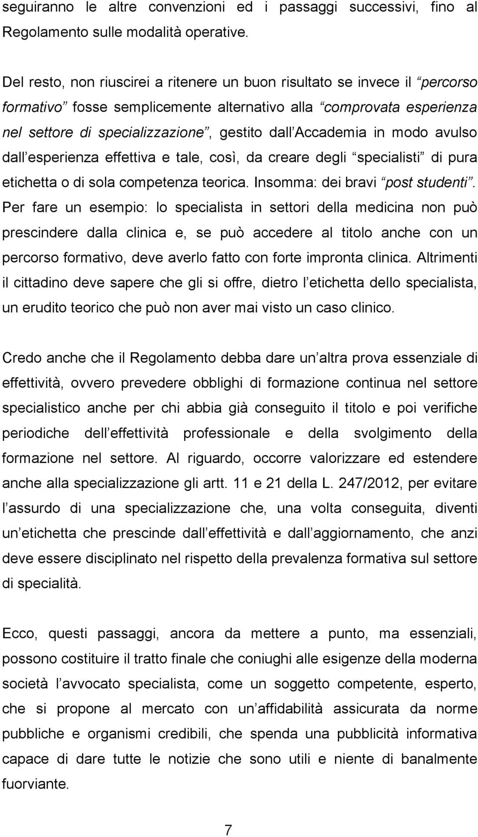 Accademia in modo avulso dall esperienza effettiva e tale, così, da creare degli specialisti di pura etichetta o di sola competenza teorica. Insomma: dei bravi post studenti.