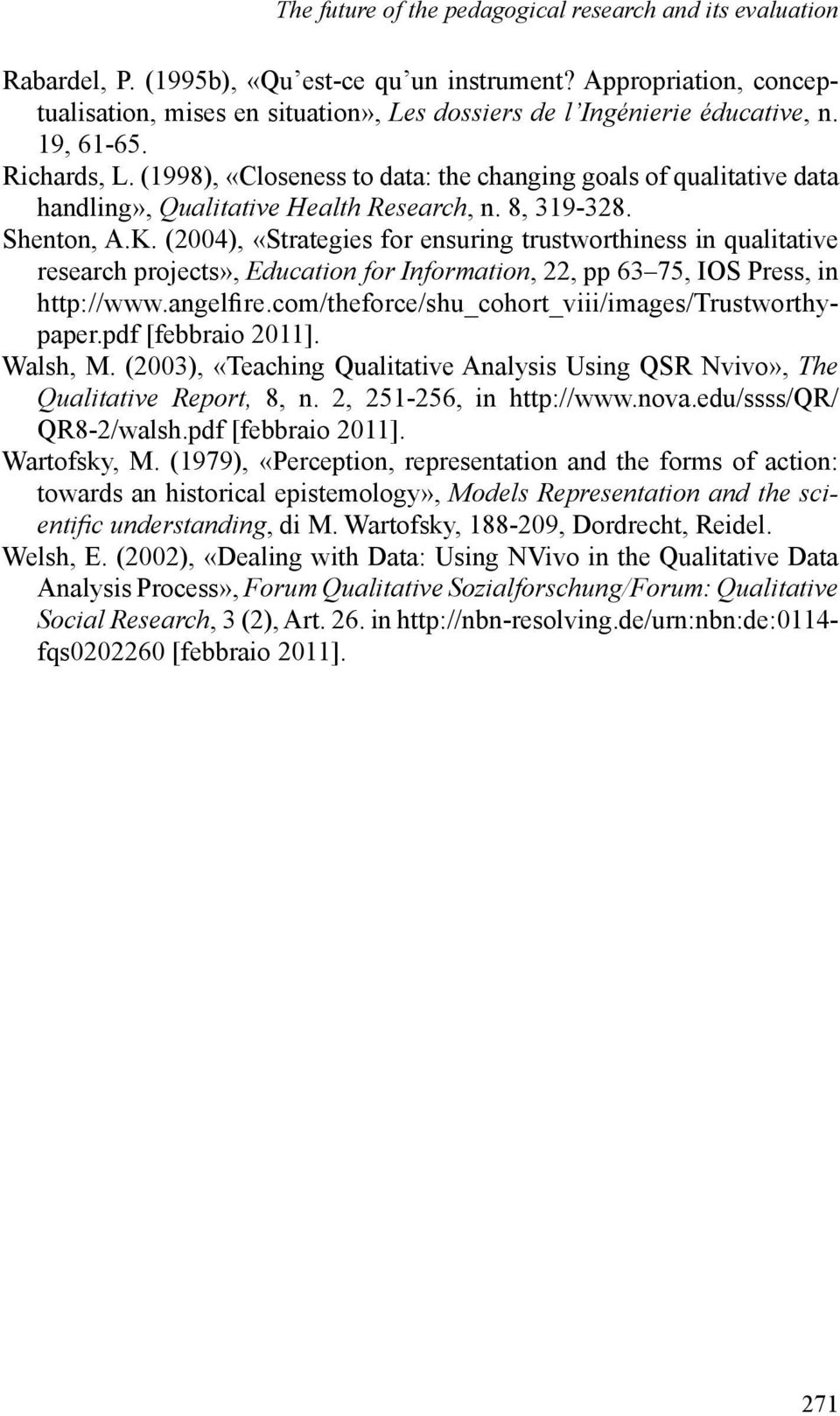 (2004), «Strategies for ensuring trustworthiness in qualitative research projects», Education for Information, 22, pp 63 75, IOS Press, in http://www.angelfi re.
