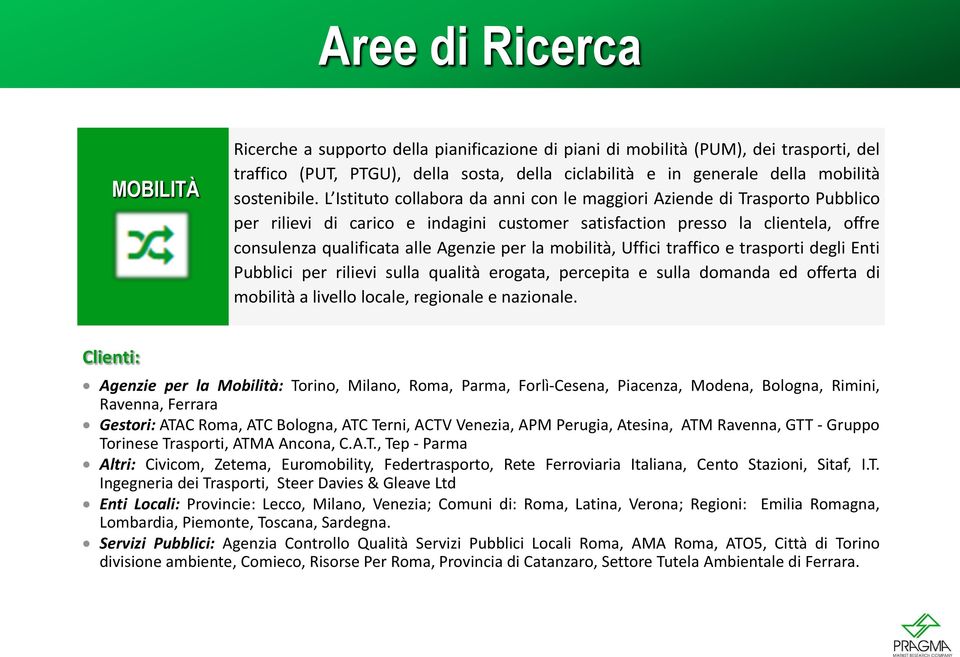 L Istituto collabora da anni con le maggiori Aziende di Trasporto Pubblico per rilievi di carico e indagini customer satisfaction presso la clientela, offre consulenza qualificata alle Agenzie per la