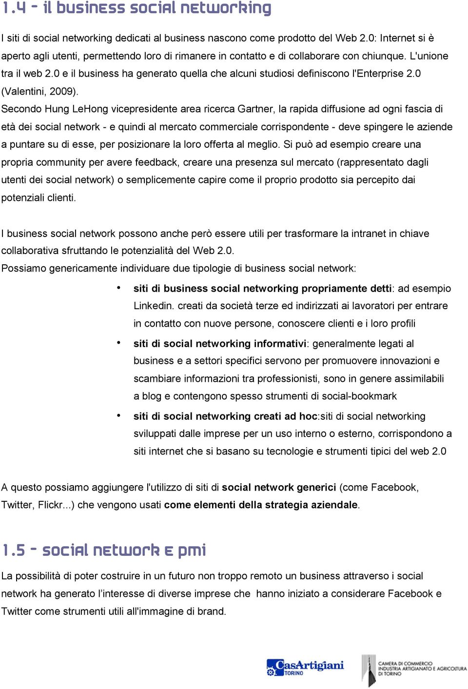 0 e il business ha generato quella che alcuni studiosi definiscono l'enterprise 2.0 (Valentini, 2009).