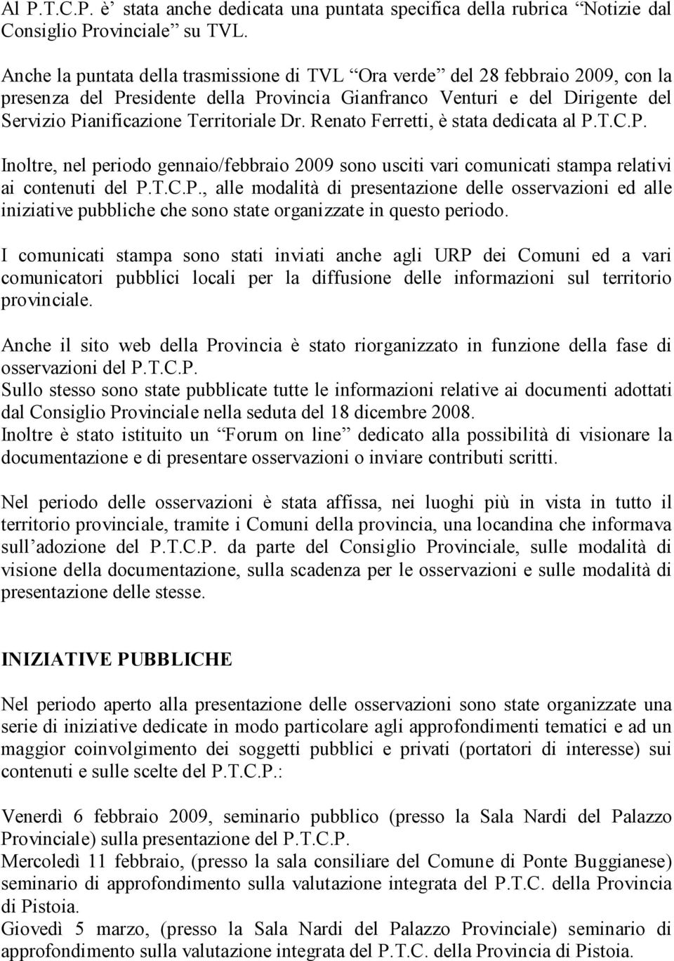 Dr. Renato Ferretti, è stata dedicata al P.T.C.P. Inoltre, nel periodo gennaio/febbraio 2009 sono usciti vari comunicati stampa relativi ai contenuti del P.T.C.P., alle modalità di presentazione delle osservazioni ed alle iniziative pubbliche che sono state organizzate in questo periodo.