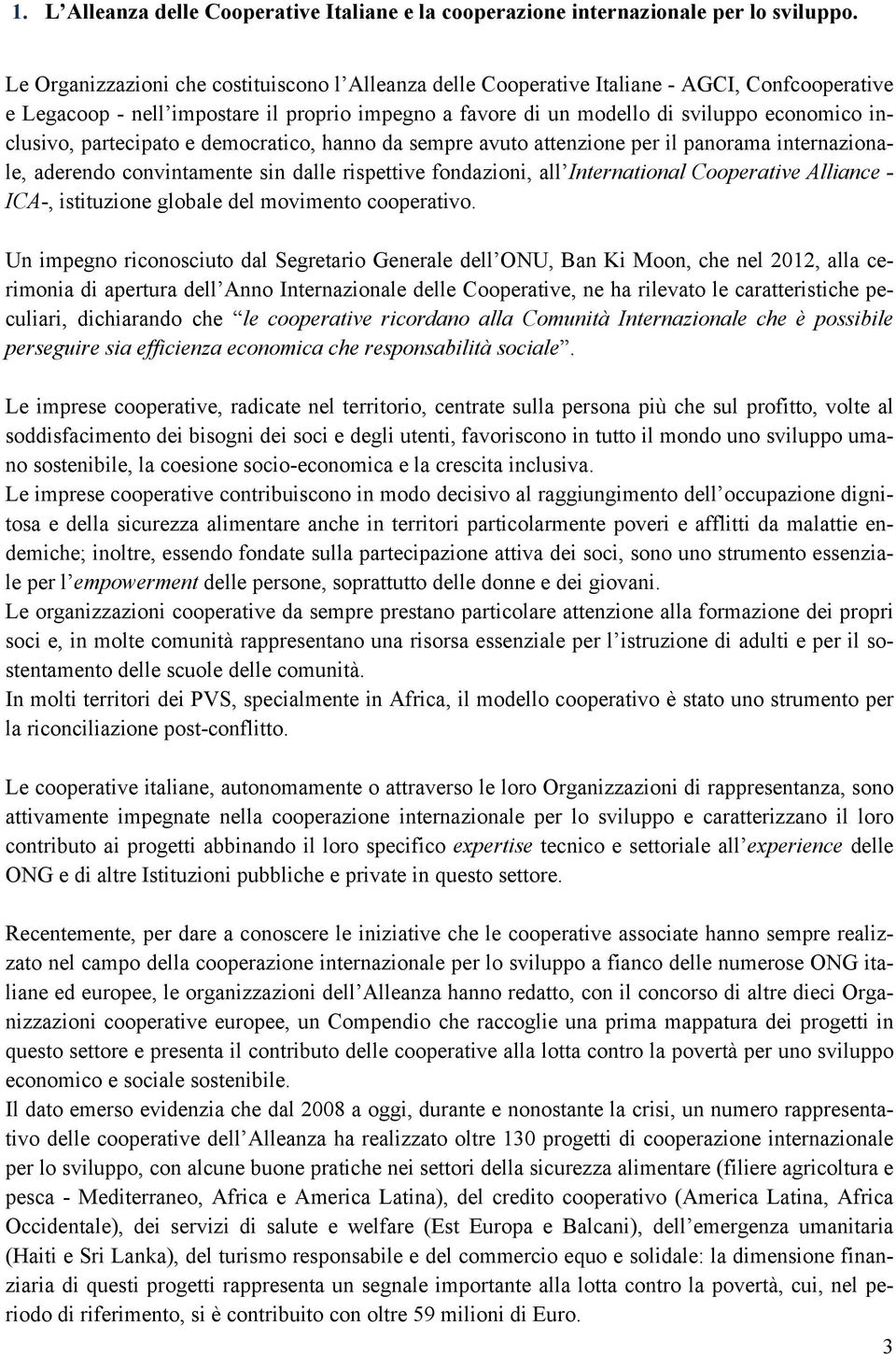 inclusivo, partecipato e democratico, hanno da sempre avuto attenzione per il panorama internazionale, aderendo convintamente sin dalle rispettive fondazioni, all International Cooperative Alliance -