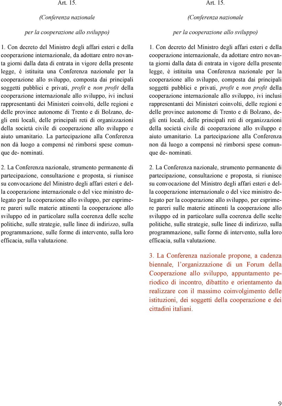 nazionale per la cooperazione allo sviluppo, composta dai principali soggetti pubblici e privati, profit e non profit della cooperazione internazionale allo sviluppo, ivi inclusi rappresentanti dei