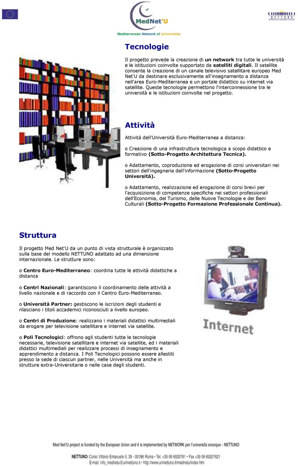 internet via satellite. Queste tecnologie permettono l'interconnessione tra le università e le istituzioni coinvolte nel progetto.