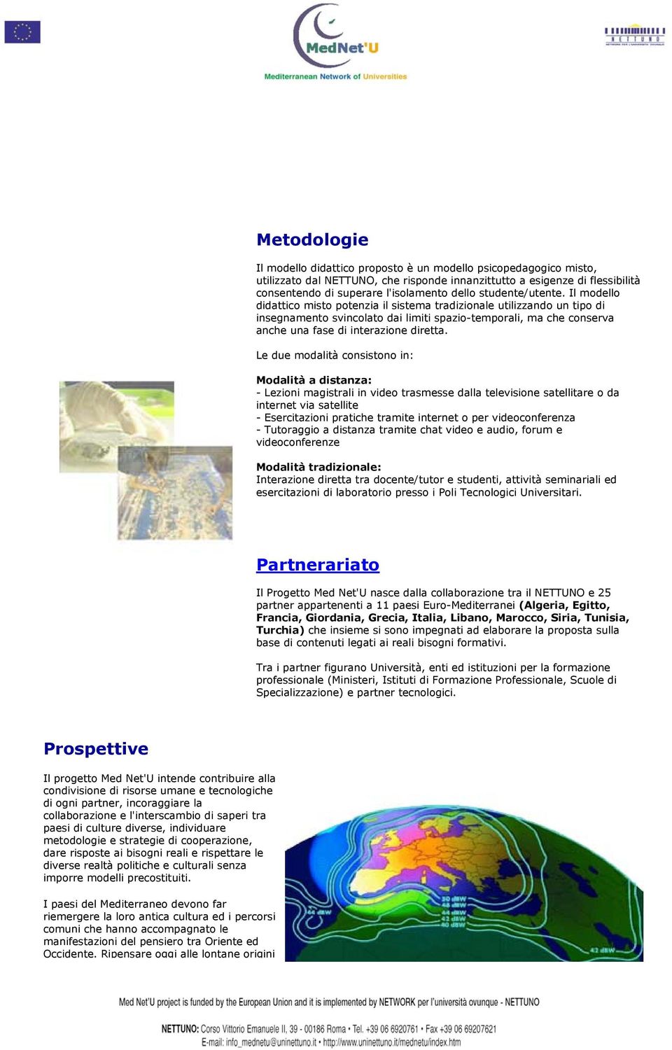 Il modello didattico misto potenzia il sistema tradizionale utilizzando un tipo di insegnamento svincolato dai limiti spazio-temporali, ma che conserva anche una fase di interazione diretta.