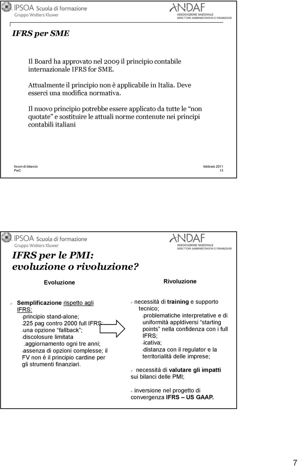 Evoluzione Rivoluzione Semplificazione rispetto agli IFRS: principio stand-alone; 225 pag contro 2000 full IFRS; una opzione fallback ; discolosure limitata.