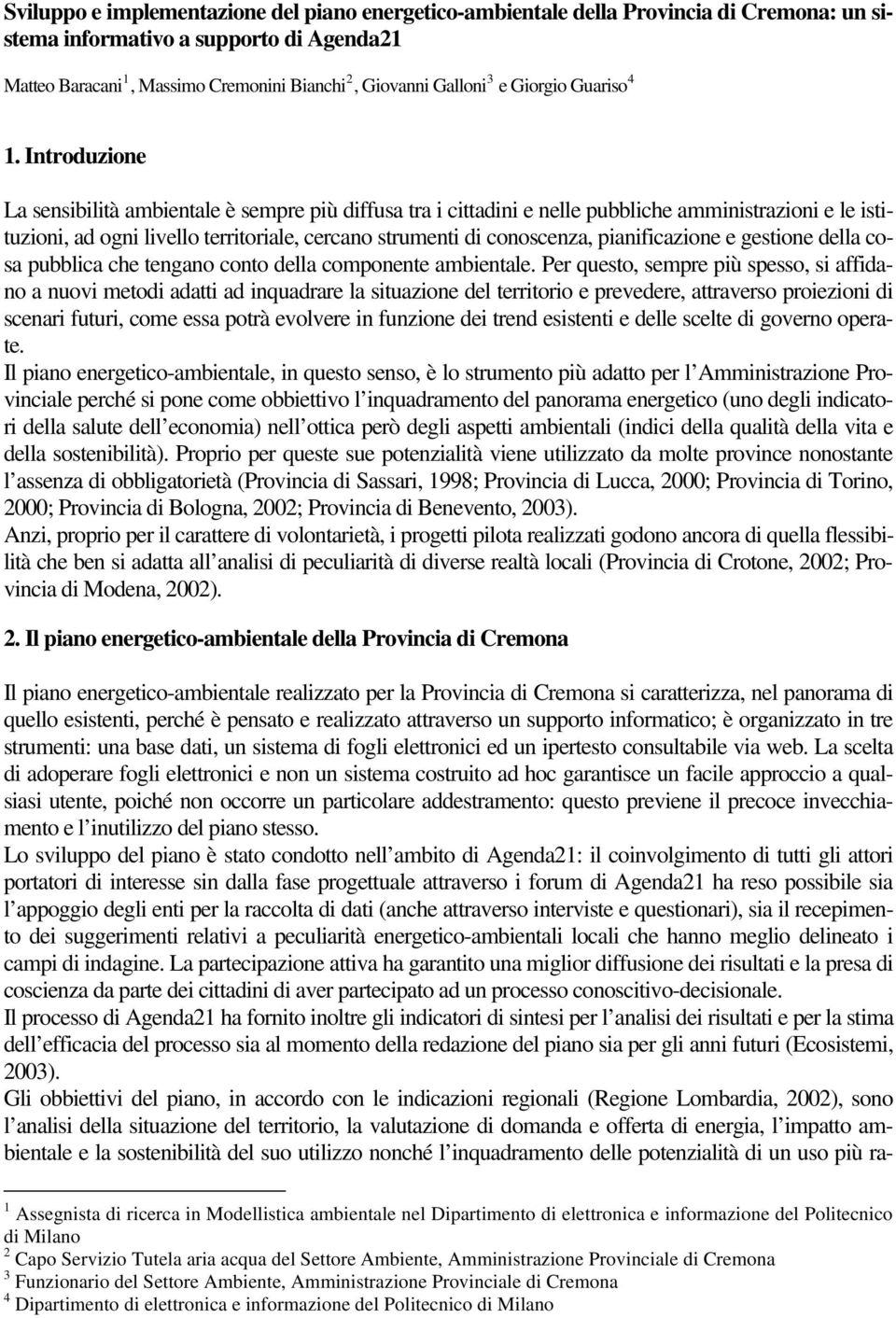 Introduzione La sensibilità ambientale è sempre più diffusa tra i cittadini e nelle pubbliche amministrazioni e le istituzioni, ad ogni livello territoriale, cercano strumenti di conoscenza,