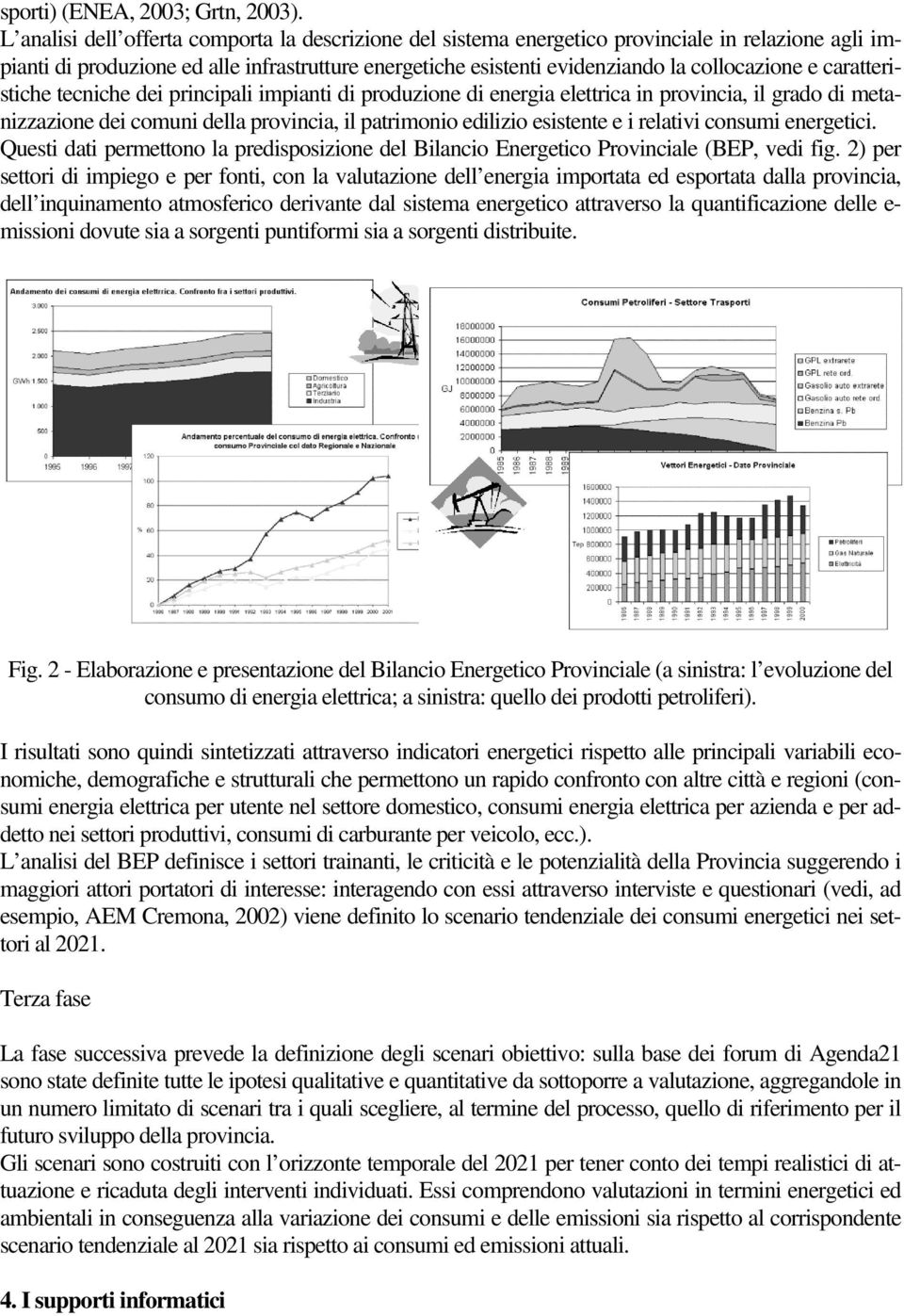 caratteristiche tecniche dei principali impianti di produzione di energia elettrica in provincia, il grado di metanizzazione dei comuni della provincia, il patrimonio edilizio esistente e i relativi