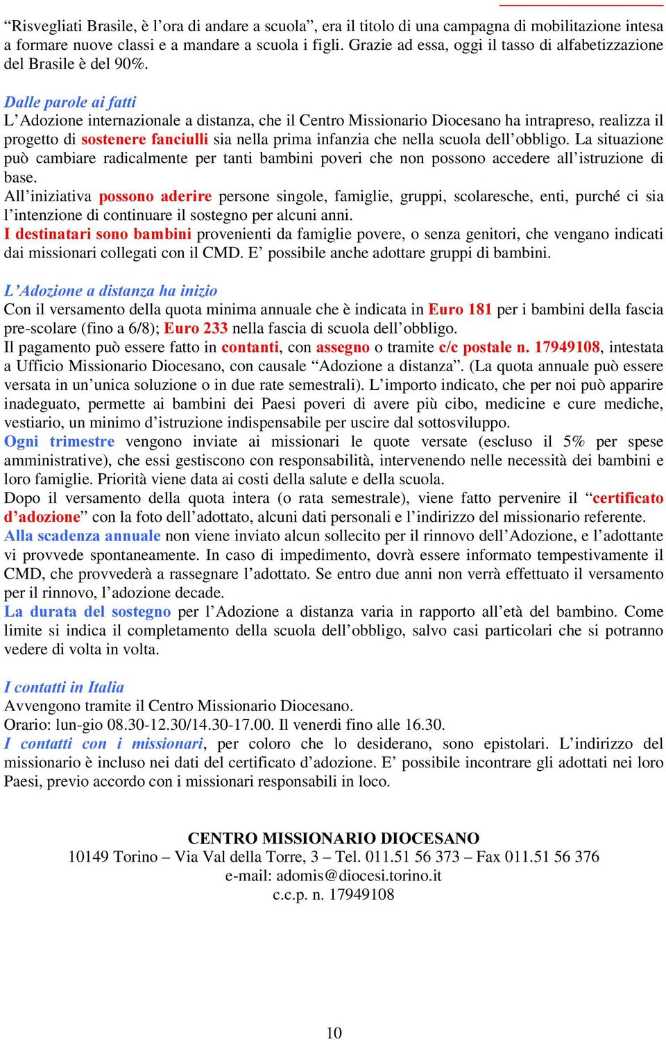 'DOOHSDUROHDLIDWWL L Adozione internazionale a distanza, che il Centro Missionario Diocesano ha intrapreso, realizza il progetto di VRVWHQHUHIDQFLXOOL sia nella prima infanzia che nella scuola dell