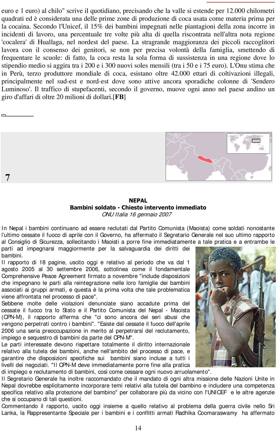 Secondo l'unicef, il 15% dei bambini impegnati nelle piantagioni della zona incorre in incidenti di lavoro, una percentuale tre volte più alta di quella riscontrata nell'altra nota regione