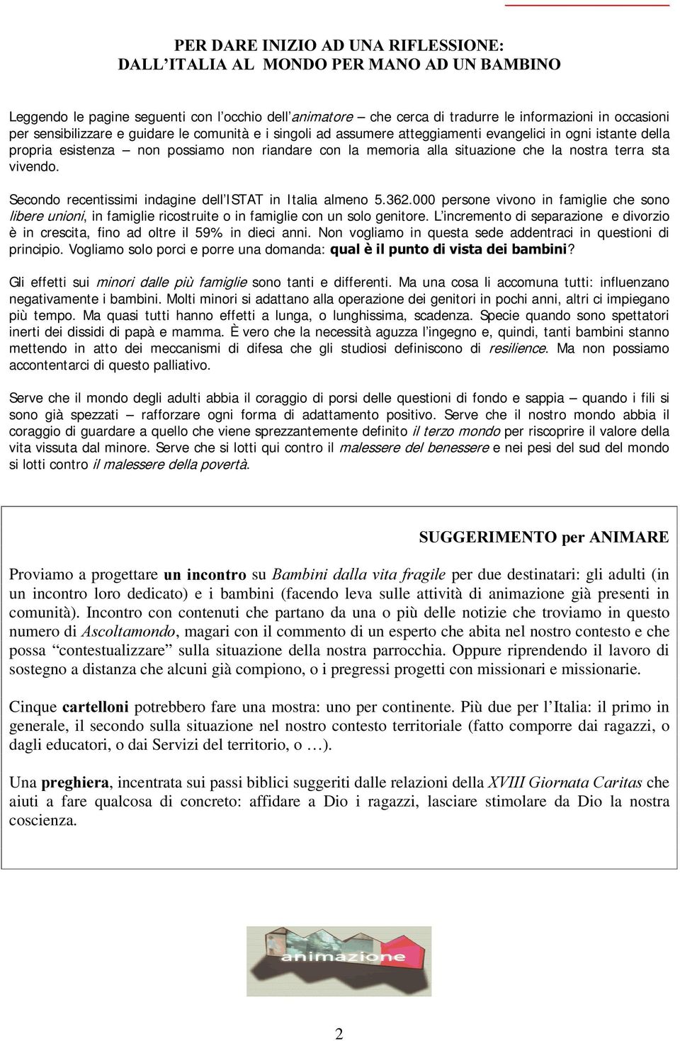 Secondo recentissimi indagine dell ISTAT in Italia almeno 5.362.000 persone vivono in famiglie che sono libere unioni, in famiglie ricostruite o in famiglie con un solo genitore.