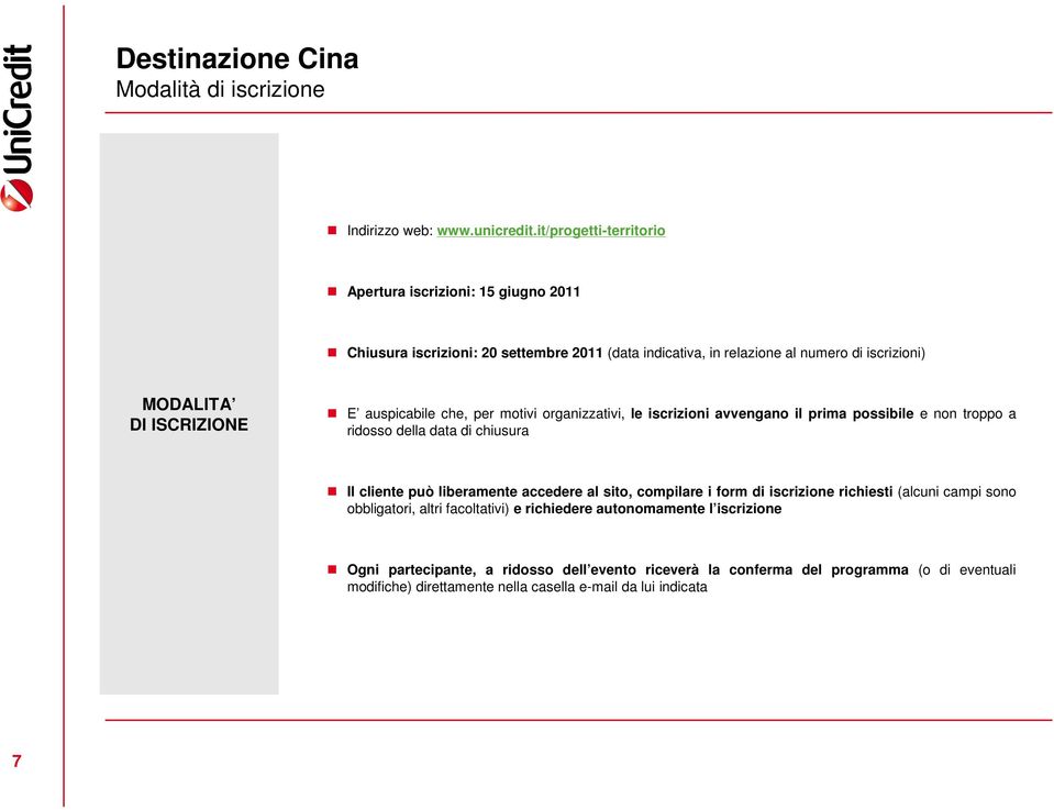 ISCRIZIONE E auspicabile che, per motivi organizzativi, le iscrizioni avvengano il prima possibile e non troppo a ridosso della data di chiusura Il cliente può liberamente