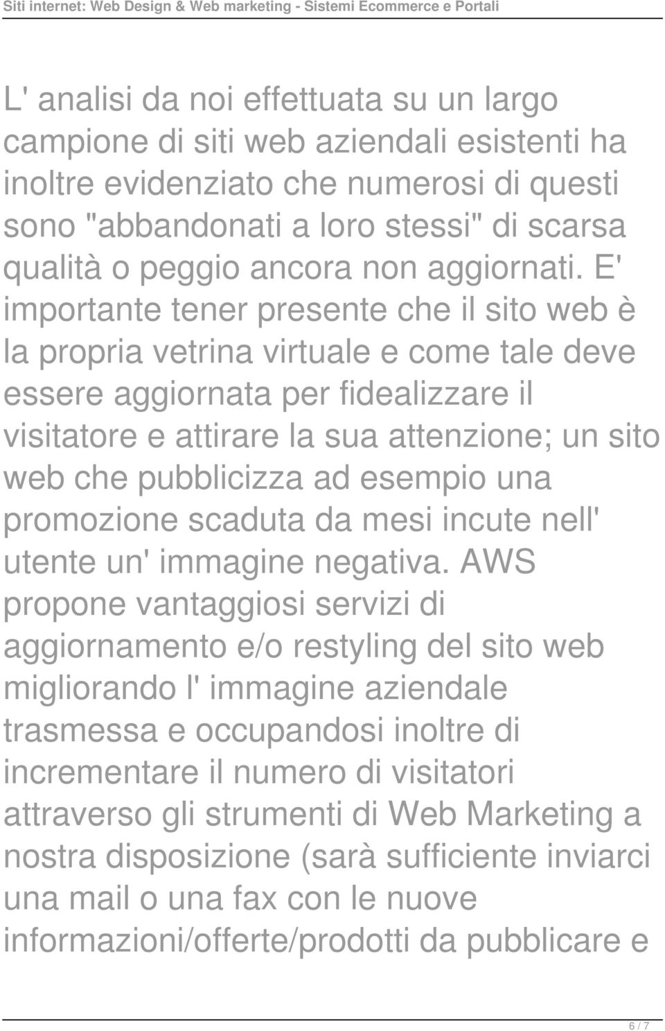 E' importante tener presente che il sito web è la propria vetrina virtuale e come tale deve essere aggiornata per fidealizzare il visitatore e attirare la sua attenzione; un sito web che pubblicizza