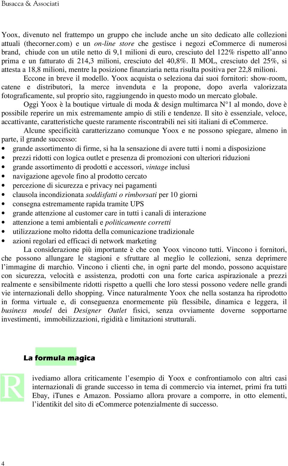 milioni, cresciuto del 40,8%. Il MOL, cresciuto del 25%, si attesta a 18,8 milioni, mentre la posizione finanziaria netta risulta positiva per 22,8 milioni. Eccone in breve il modello.