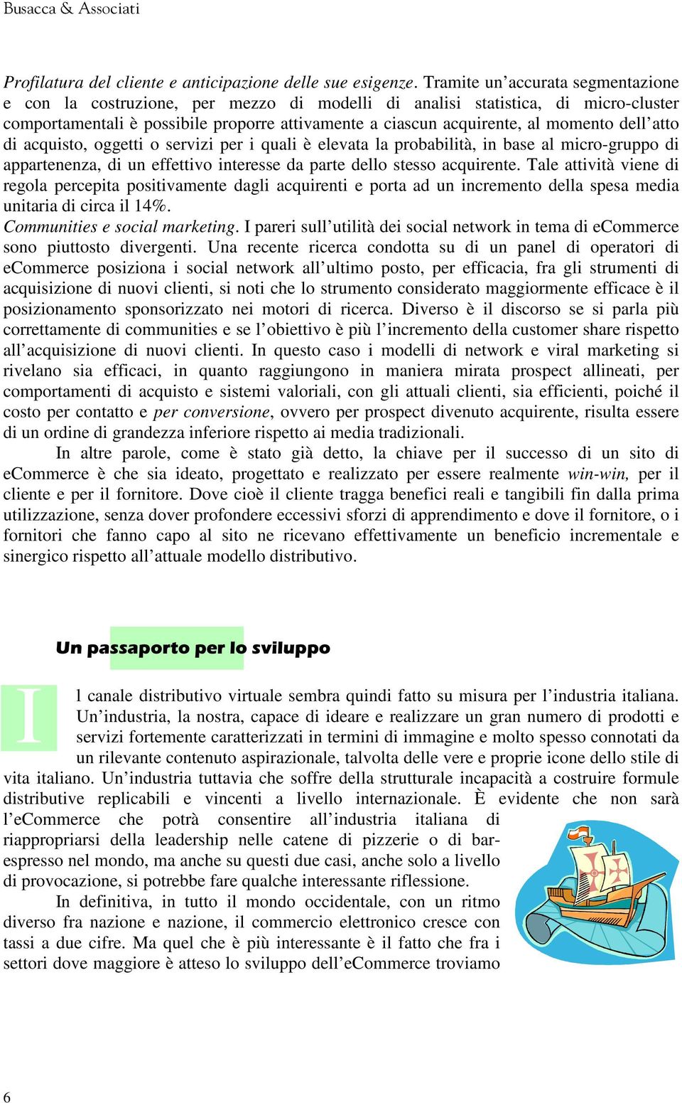 dell atto di acquisto, oggetti o servizi per i quali è elevata la probabilità, in base al micro-gruppo di appartenenza, di un effettivo interesse da parte dello stesso acquirente.