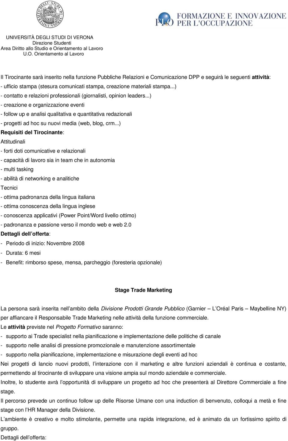 ..) - creazione e organizzazione eventi - follow up e analisi qualitativa e quantitativa redazionali - progetti ad hoc su nuovi media (web, blog, crm.