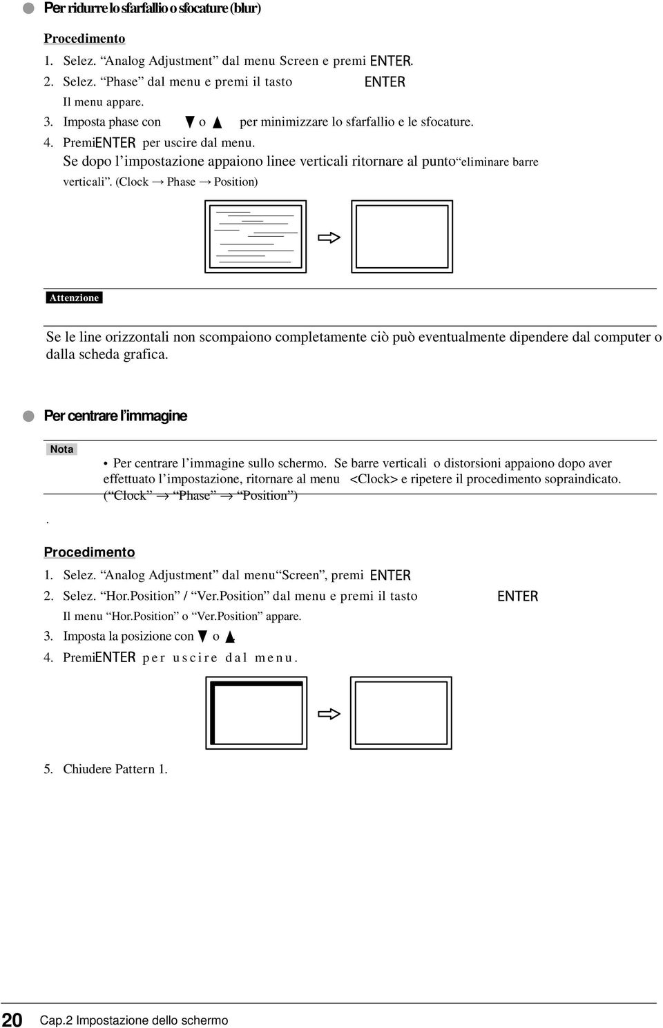 (Clock Phase Position) Attenzione Se le line orizzontali non scompaiono completamente ciò può eventualmente dipendere dal computer o dalla scheda grafica.