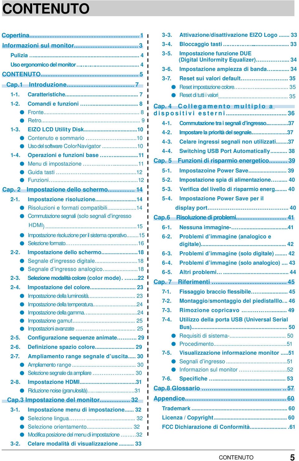 ..12 Cap. 2 Impostazione dello schermo... 14 2-1. Impostazione risoluzione...14 Risoluzioni e formati compatibili...14 Commutazione segnali (solo segnali d ingresso HDMI).