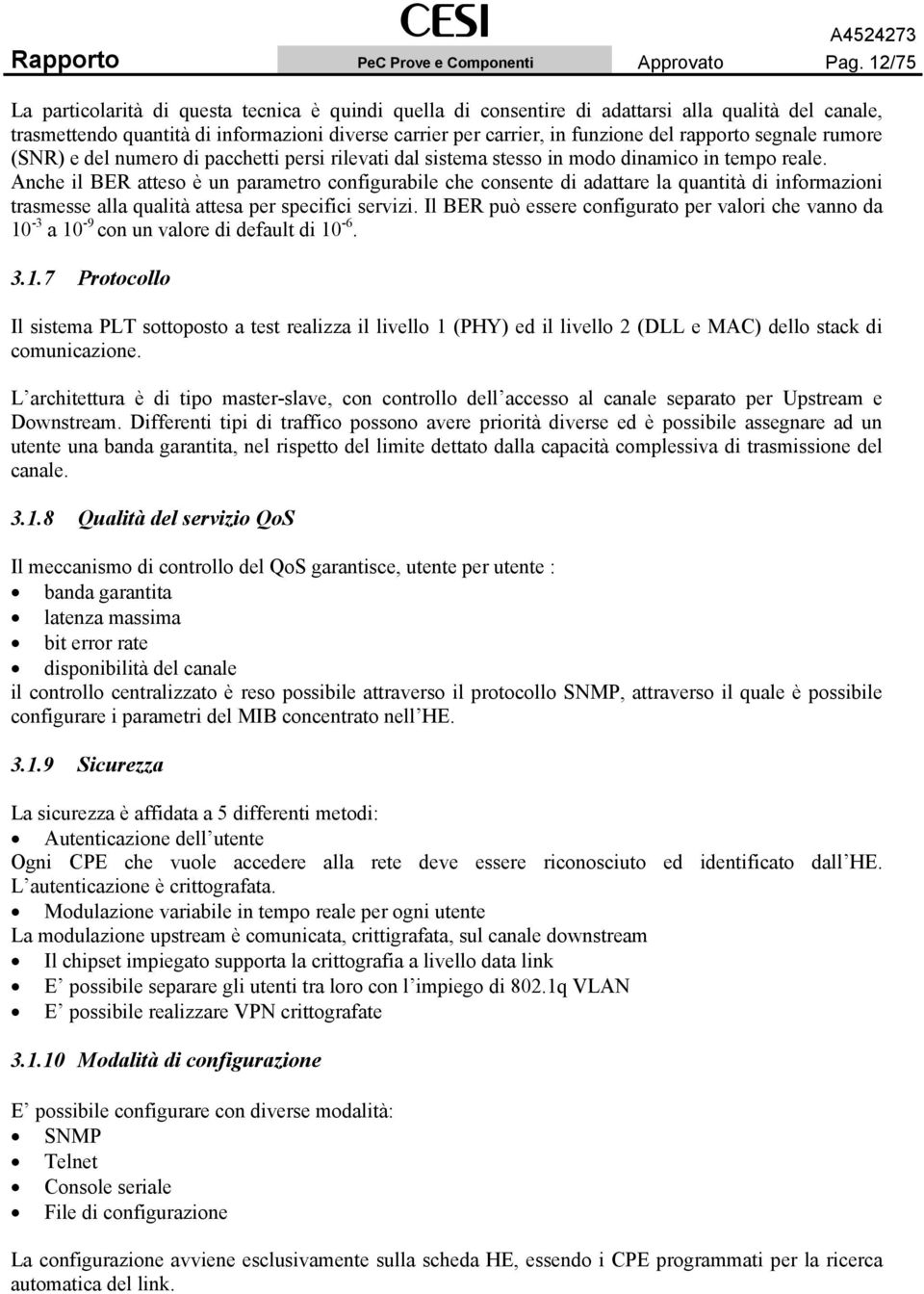 rapporto segnale rumore (SNR) e del numero di pacchetti persi rilevati dal sistema stesso in modo dinamico in tempo reale.