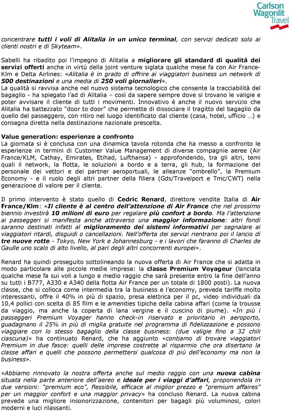 «Alitalia è in grado di offrire ai viaggiatori business un network di 500 destinazioni e una media di 250 voli giornalieri».