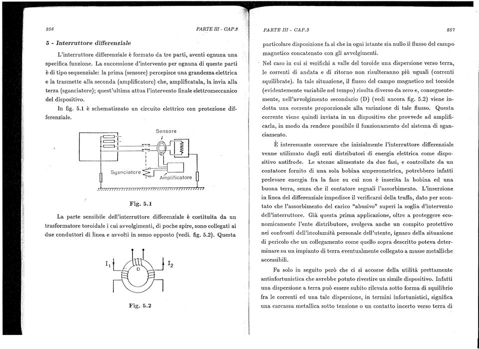 invia alla terza (sganciatore); quest'ultima attua l'intervento finale elettromeccanico del dispositivo. n fig. 5.1 e schematizzato un circuito elettrico con protezione differenziale. Sganciatore Fig.