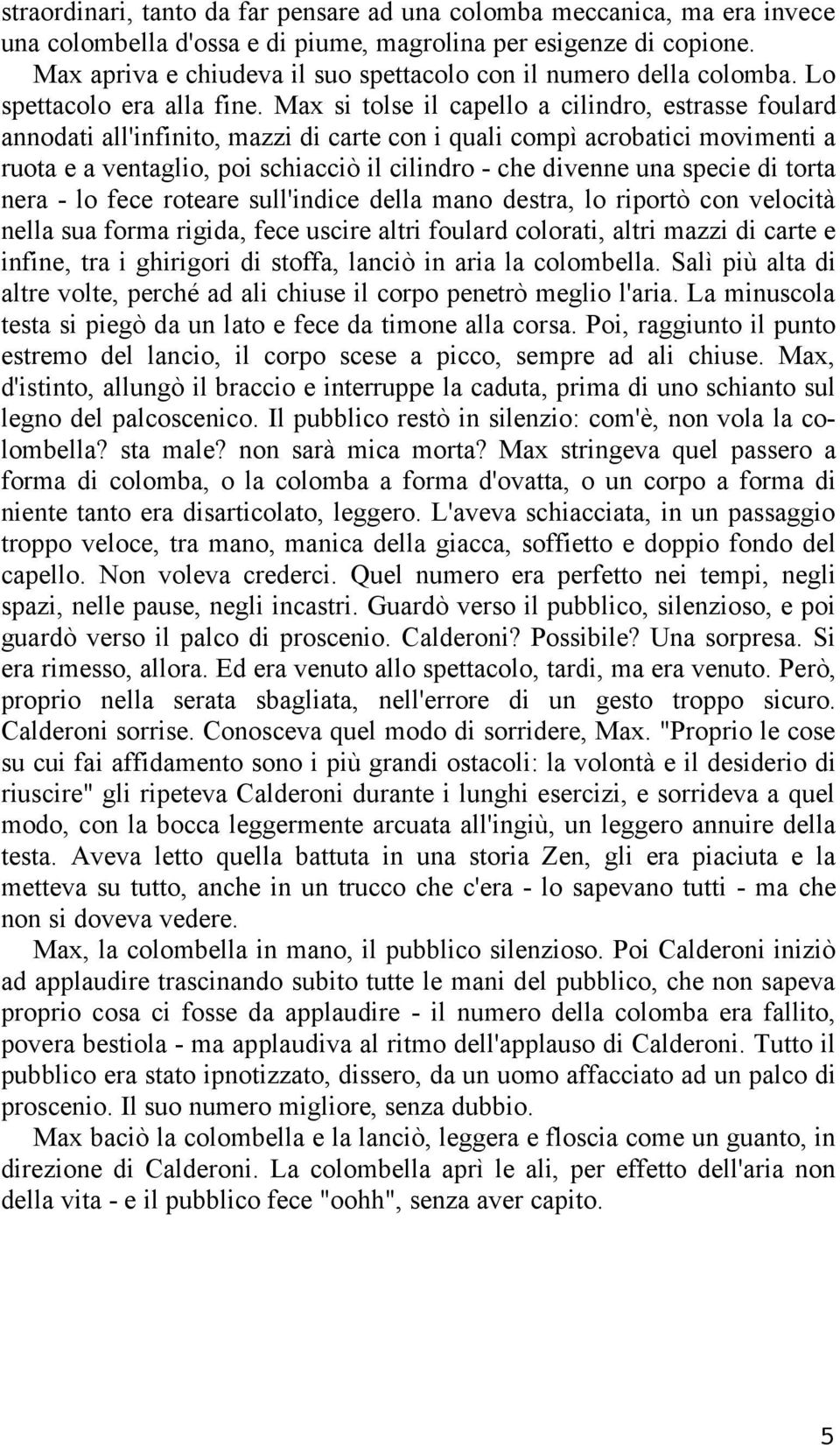 Max si tolse il capello a cilindro, estrasse foulard annodati all'infinito, mazzi di carte con i quali compì acrobatici movimenti a ruota e a ventaglio, poi schiacciò il cilindro - che divenne una