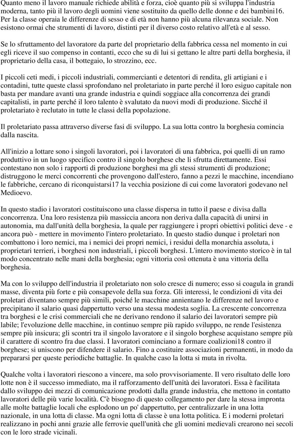 Se lo sfruttamento del lavoratore da parte del proprietario della fabbrica cessa nel momento in cui egli riceve il suo compenso in contanti, ecco che su di lui si gettano le altre parti della