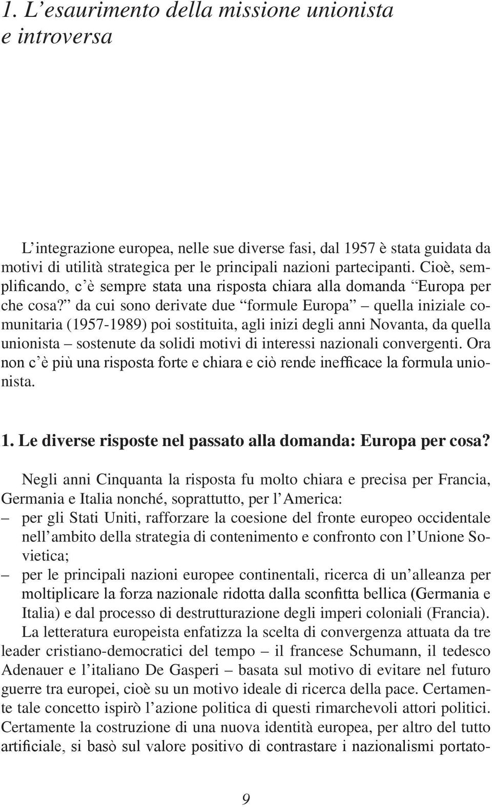 da cui sono derivate due formule Europa quella iniziale comunitaria (1957-1989) poi sostituita, agli inizi degli anni Novanta, da quella unionista sostenute da solidi motivi di interessi nazionali