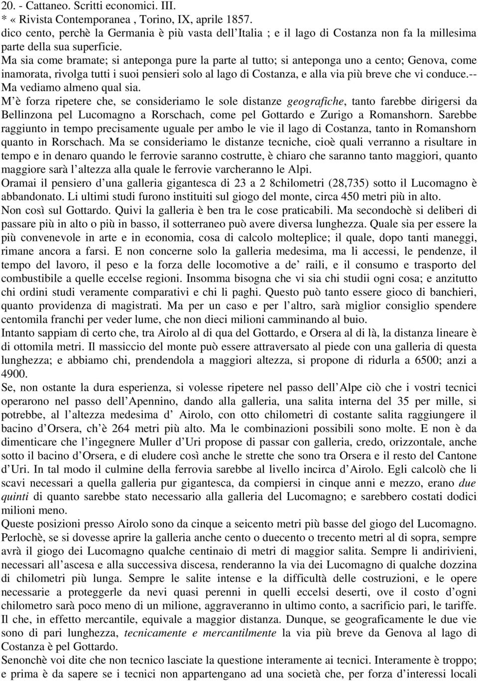 Ma sia come bramate; si anteponga pure la parte al tutto; si anteponga uno a cento; Genova, come inamorata, rivolga tutti i suoi pensieri solo al lago di Costanza, e alla via più breve che vi conduce.