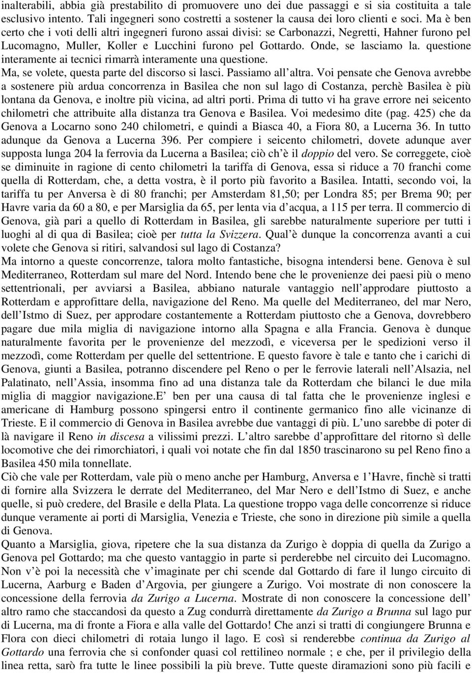 questione interamente ai tecnici rimarrà interamente una questione. Ma, se volete, questa parte del discorso si lasci. Passiamo all altra.