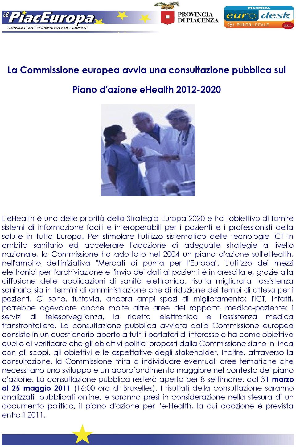 Per stimolare l'utilizzo sistematico delle tecnologie ICT in ambito sanitario ed accelerare l'adozione di adeguate strategie a livello nazionale, la Commissione ha adottato nel 2004 un piano d'azione