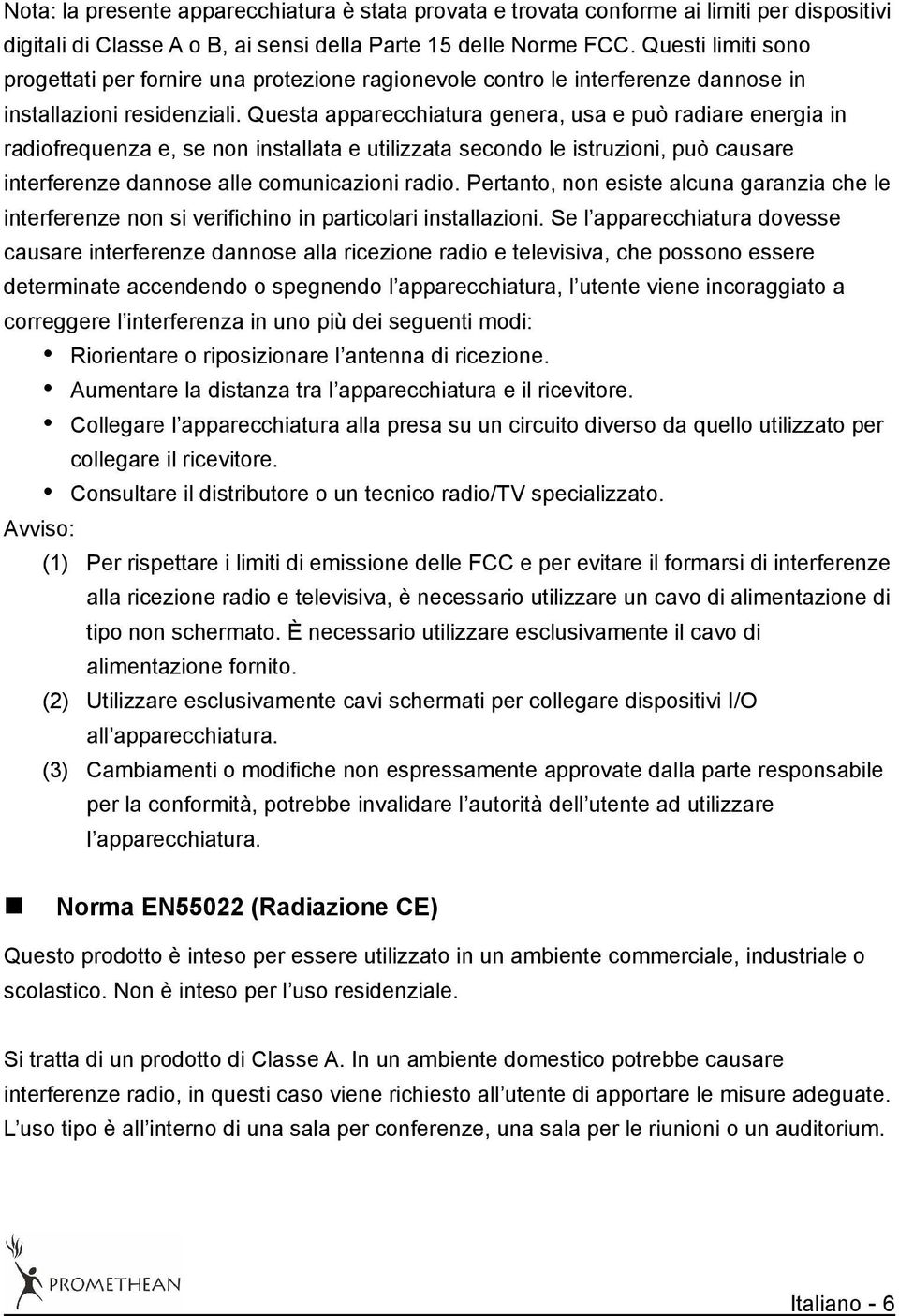 Questa apparecchiatura genera, usa e può radiare energia in radiofrequenza e, se non installata e utilizzata secondo le istruzioni, può causare interferenze dannose alle comunicazioni radio.