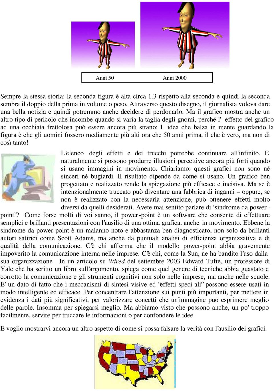 Ma il grafico mostra anche un altro tipo di pericolo che incombe quando si varia la taglia degli gnomi, perché l'effetto del grafico ad una occhiata frettolosa può essere ancora più strano: l'idea