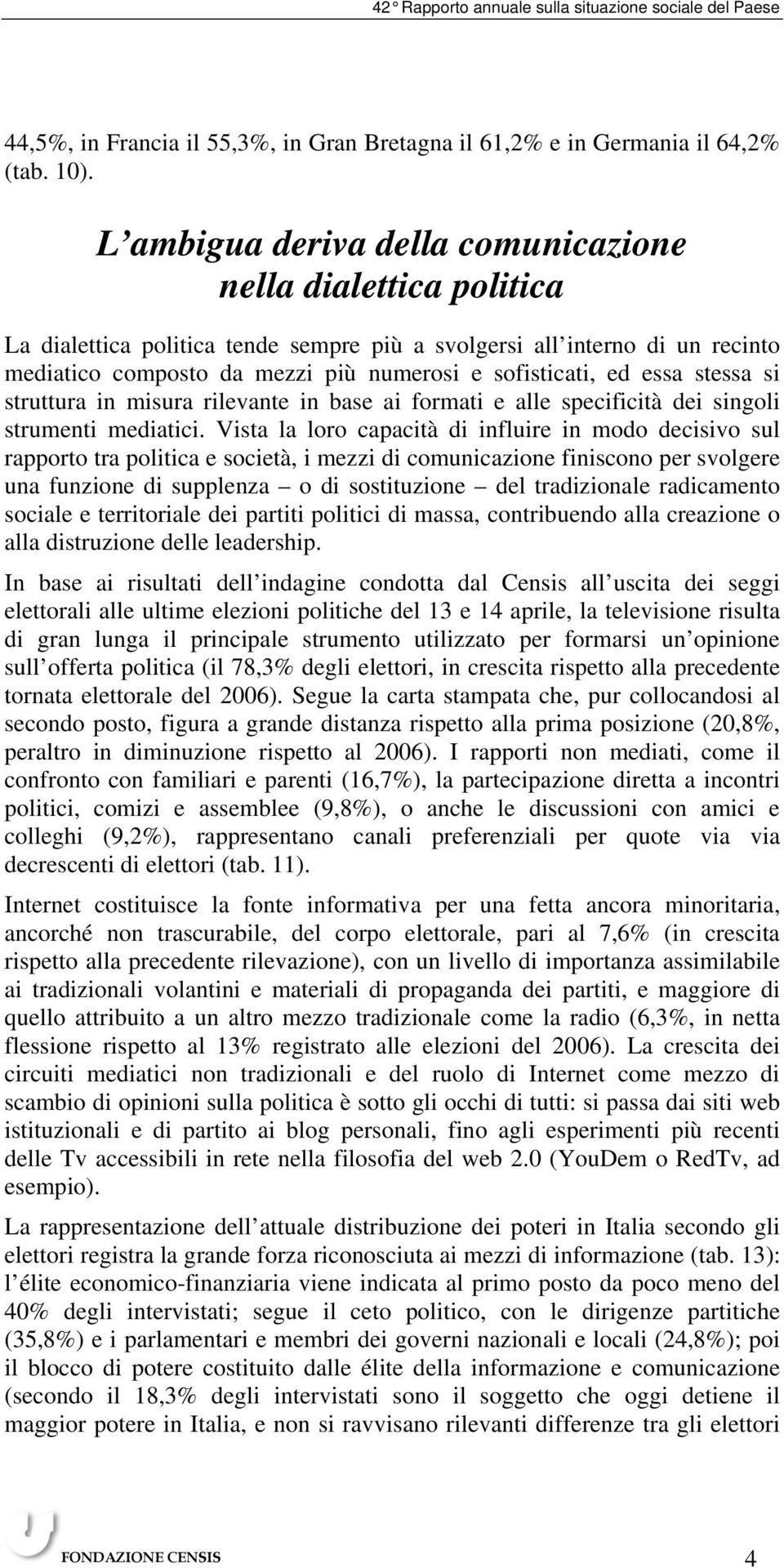 essa stessa si struttura in misura rilevante in base ai formati e alle specificità dei singoli strumenti mediatici.