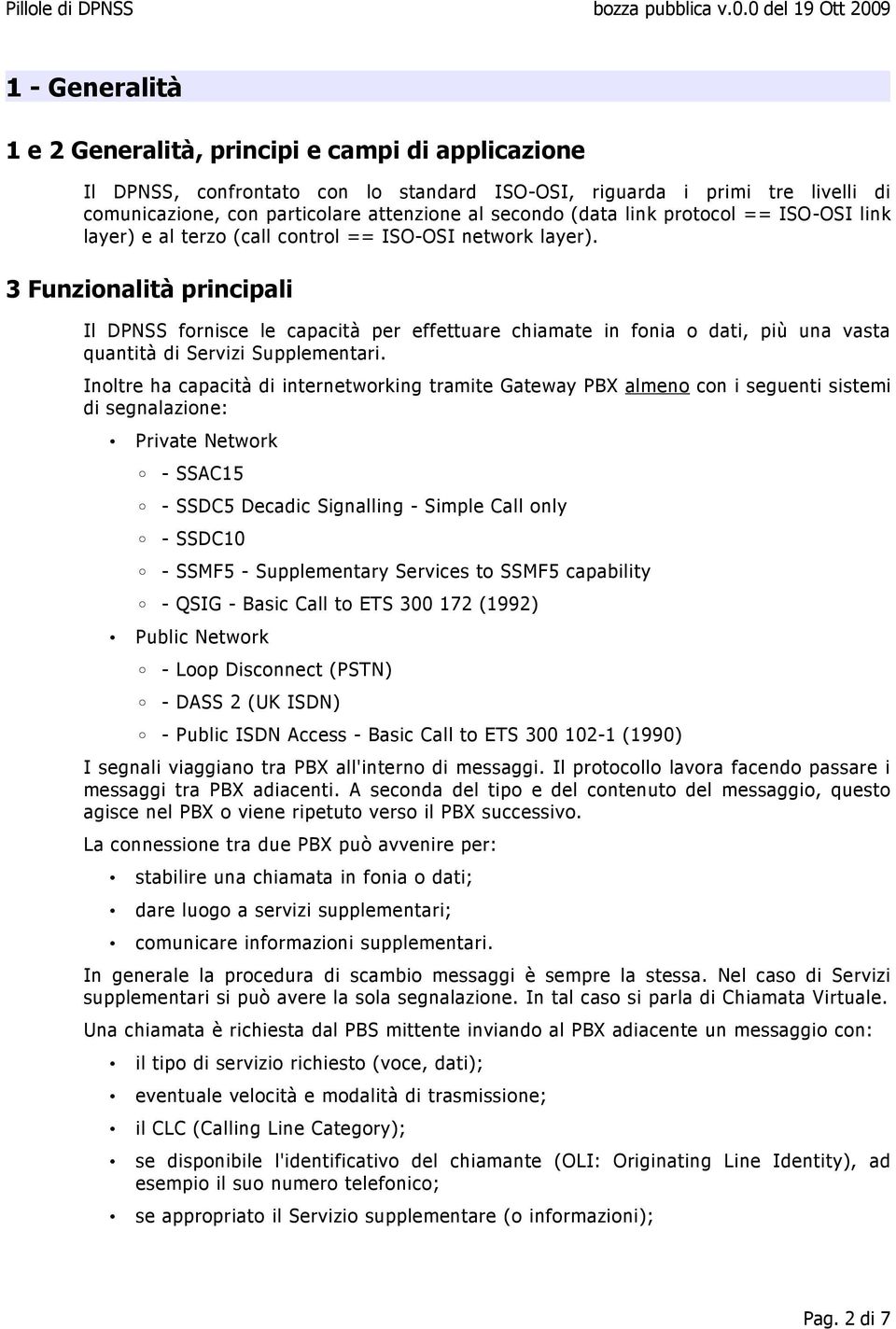 3 Funzionalità principali Il DPNSS fornisce le capacità per effettuare chiamate in fonia o dati, più una vasta quantità di Servizi Supplementari.