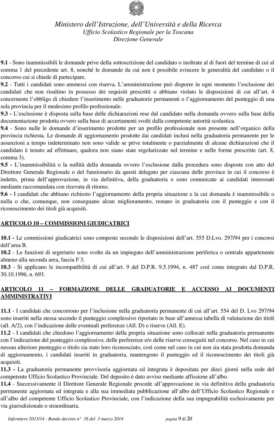 L amministrazione può disporre in ogni momento l esclusione dei candidati che non risultino in possesso dei requisiti prescritti o abbiano violato le disposizioni di cui all art.