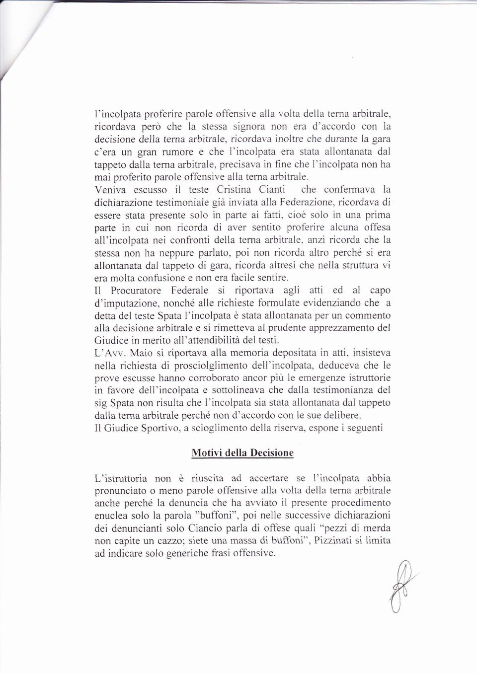 arbitrale" Veniva escusso it te ste Crlstina Cianti cl:e ccntern:ava la dichi:lrazicne lestim*niaie già inviata *lia Federaricr:*" riccrdava di essere stata presente solo in parte ai fatti, cioe solo