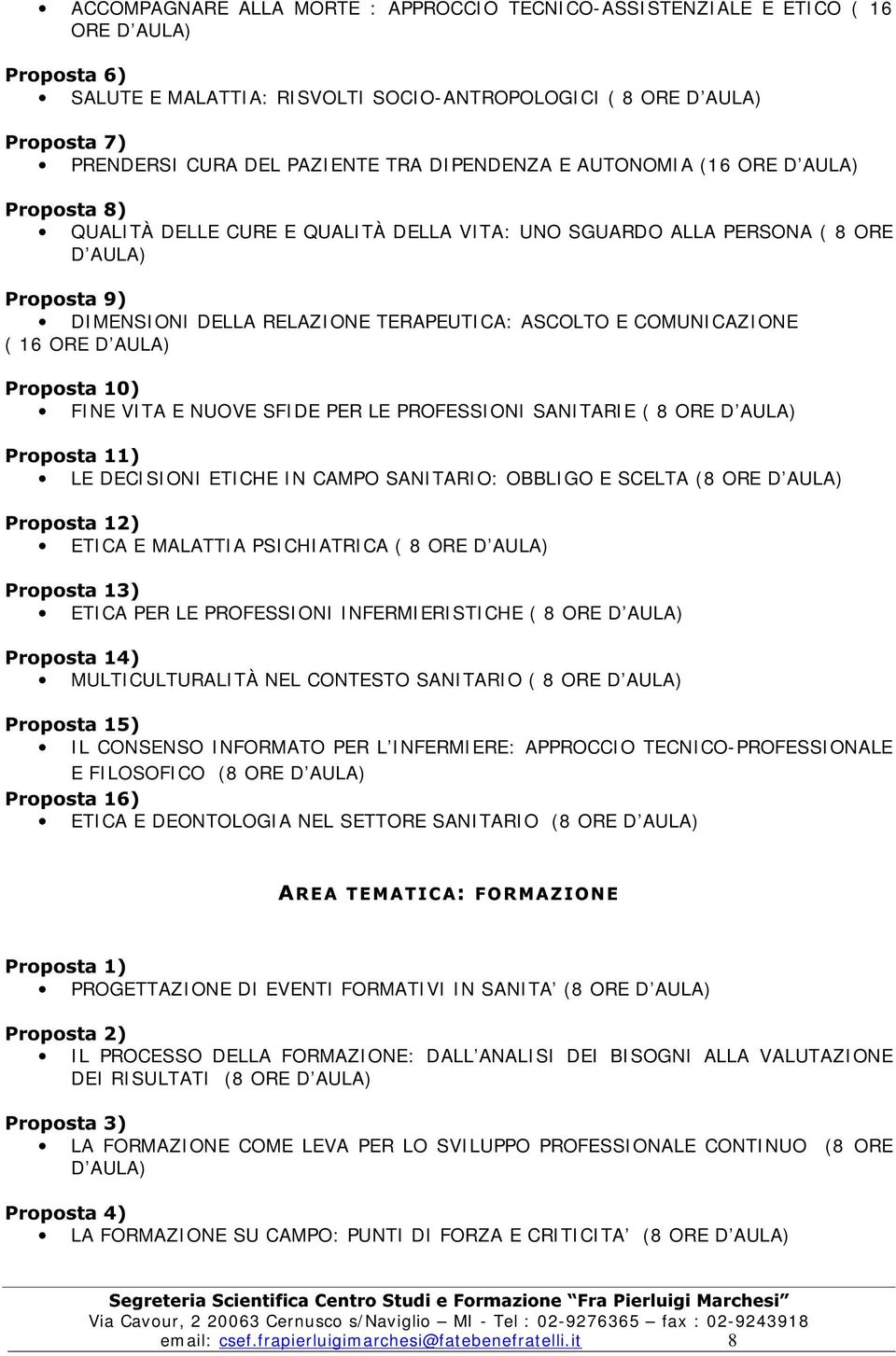 ORE D AULA) FI NE VI TA E NUOVE SFI DE PER LE PROFESSI ONI SANI TARI E ( 8 ORE D AULA) LE DECI SI ONI ETI CHE I N CAMPO SANI TARI O: OBBLI GO E SCELTA (8 ORE D AULA) ETI CA E MALATTI A PSI CHI ATRI