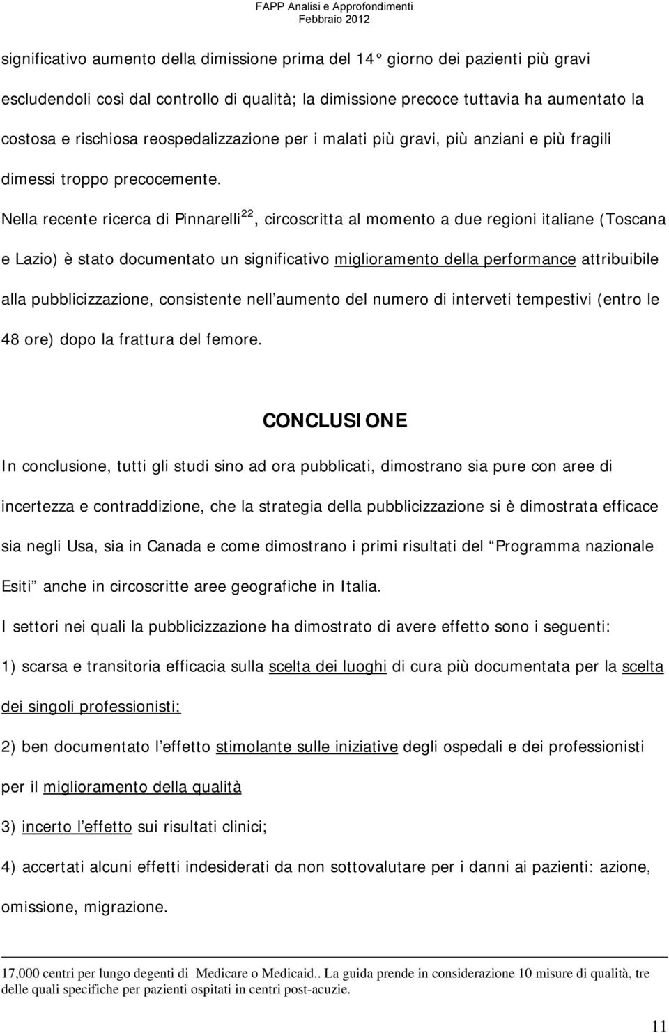 Nella recente ricerca di Pinnarelli 22, circoscritta al momento a due regioni italiane (Toscana e Lazio) è stato documentato un significativo miglioramento della performance attribuibile alla